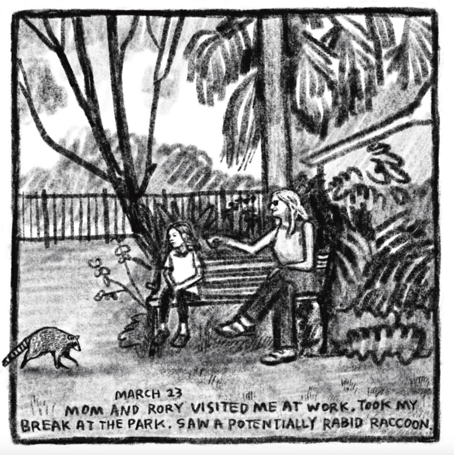 Kim and a young girl, perhaps Rory, sit on a bench surrounded by trees and foliage. A fence and the roof of a building are seen in the background. A raccoon walks into the panel, its tail crossing the border.

Description reads: March 23. Mom and Rory visited me at work. Took my break at the park. Saw a potentially rabid raccoon."