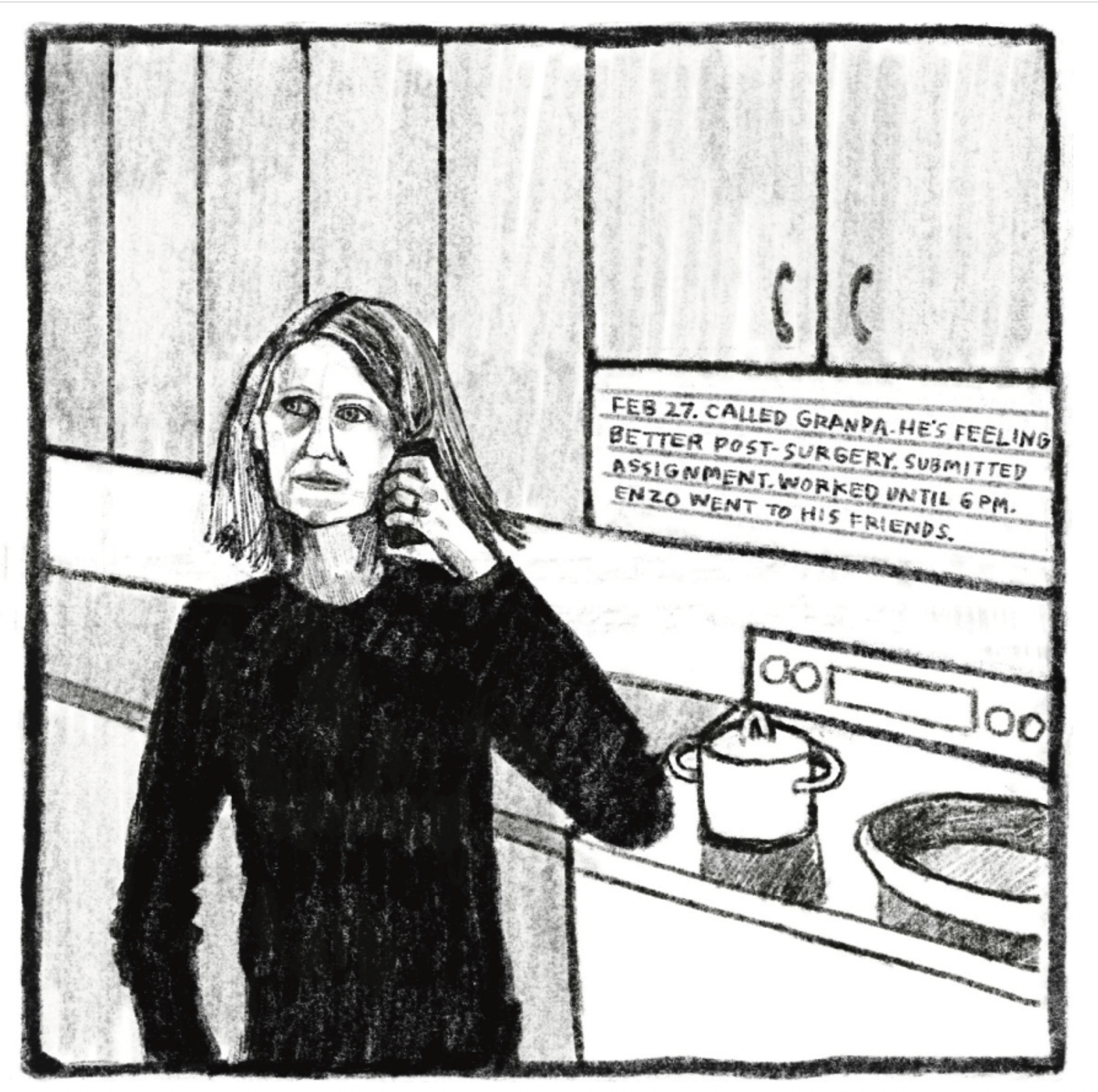 Hold Still Episode 10, Panel 4
Drawing of Kim on the phone in the kitchen.
Caption is written in a kitchen cabinet/stove overhead: "FEB 27. CALLED GRANDA. HE'S FEELING BETTER POST-SURGERY. SUBMITTED ASSIGNMENT. WORKED UNTIL 6 PM. ENZO WENT TO HIS FRIENDS."