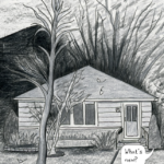 A black and white image of a house, with trees in the front and back and a speech bubble that reads, "What's new?"