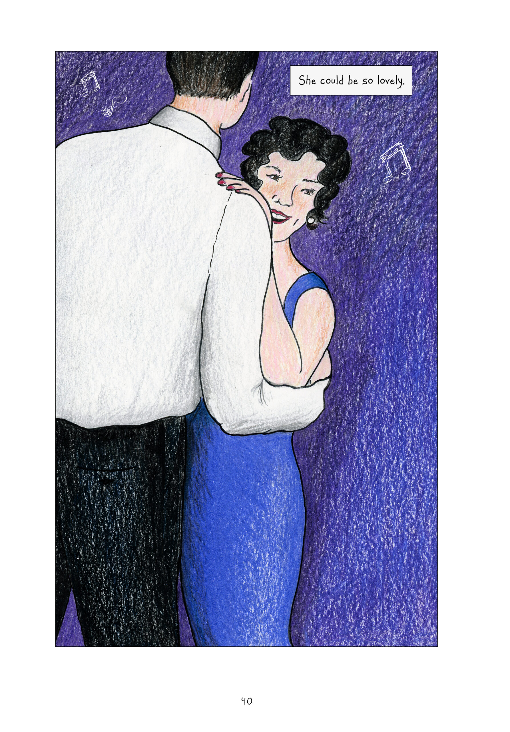 A full page spread of Lorraine slow dancing with her husband. Her hand is on his shoulder, his around her waist. She wears a sleeveless blue evening gown, pearl earrings, red lipstick, and red nail polish. Her hair is wavy and above her shoulders. She looks to the side slightly, smiling widely. Lynn's dad wears a white button down and black pants. There is music playing in the background, and they are surrounded by a wash of indigo. 
"She could be so lovely."