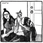 Two young women sit on the floor in front of a door. The one on the left has long, dark, wavy hair. It is worn down, past the shoulders, except for a bun on top. She is wearing glasses, a short sleeve shirt, and dark pants. The one on the right has long dark straight hair worn in a ponytail with a scrunchy. She is holding up a cat in her arms and kissing their chest. "July 2"