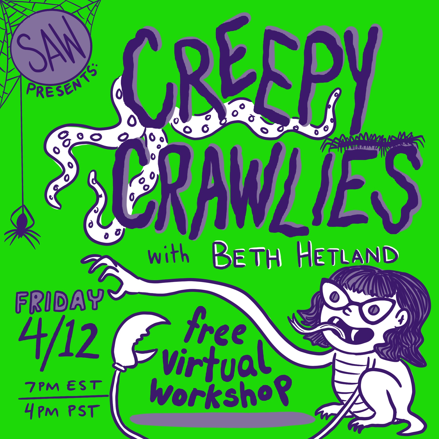 Promo graphic with a forest green background and purple squiggly text reading: â€œSAW Presents: CREEPY CRAWLIES with Beth Hetland / Friday 4/12 7pm EST / 4pm PST / free virtual workshopâ€
In the top left corner, the SAW presents logo is caught in a spiderweb, which the spider hangs from by its thread. Tentacles decorate the Creepy Crawlies text. A small gremlin-monster version of Beth squats in the bottom right corner, long squiggly arms outstretched, one ending in a normal hand and the other in a crustaceous claw. Beth has her signature cat-eye glasses, bangs and bob, but also has slit-pupils like a cat. She is smiling widely, revealing fangs and a snakeâ€™s tongue. Her body looks reptilian and has clawed feet and a little tail. 