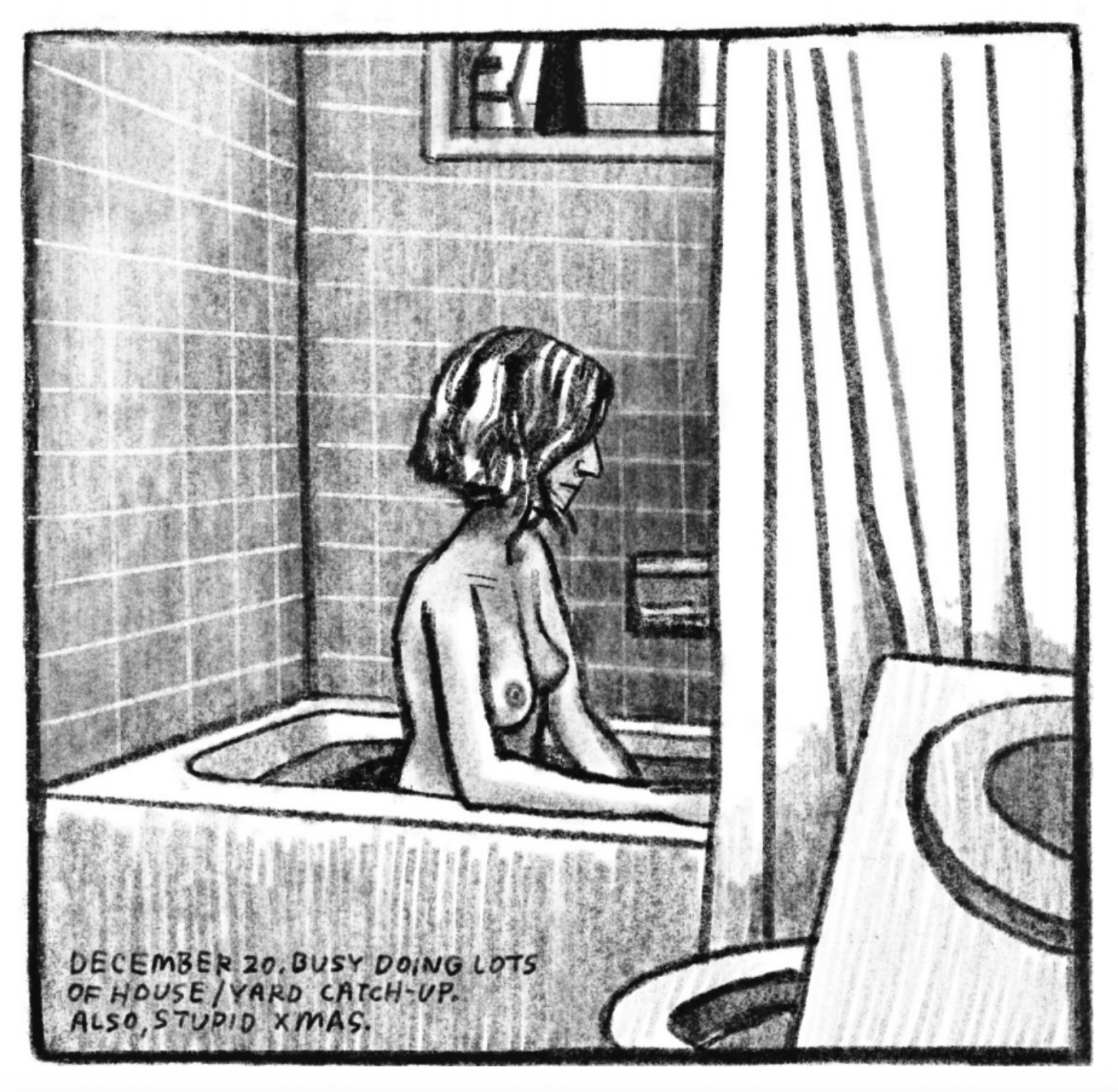 A side view of Kim sitting naked in the bathtub, visible only from the waist up. She looks ahead, face mostly covered by her hair. The shower curtains are drawn half-way. â€œDecember 20. Busy doing lots of house/yard catch-up. Also, stupid Xmas.â€