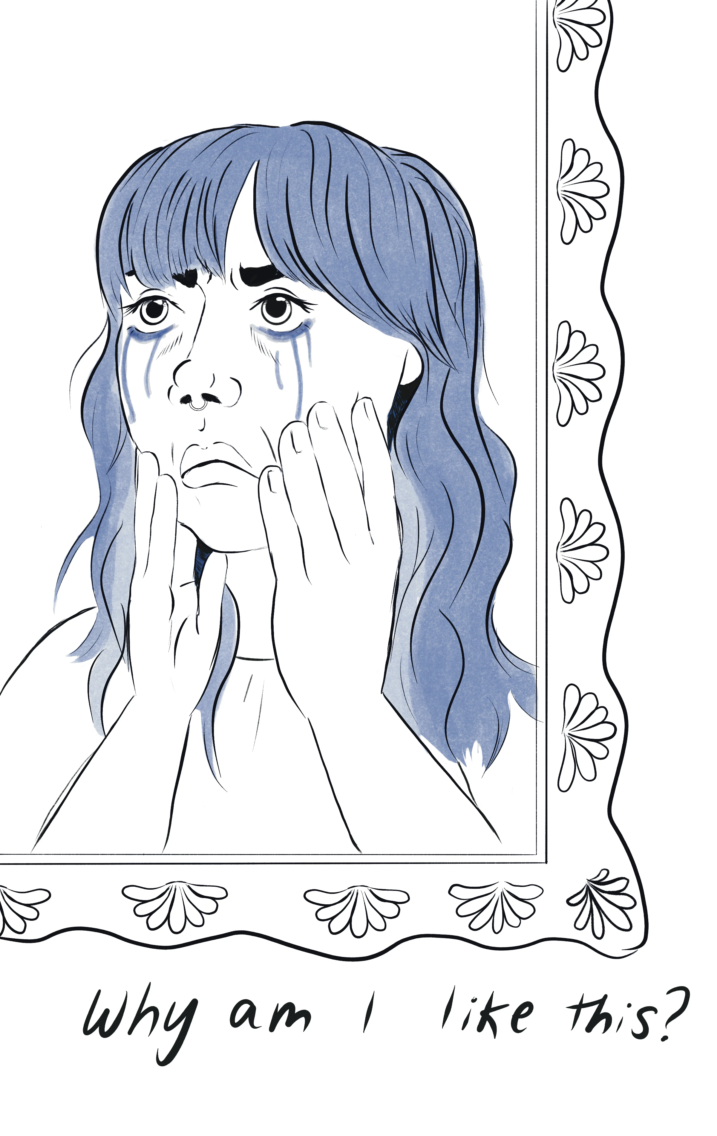 “Why am I like this?”
Rachel looks at themself in the mirror. They have thick eyebrows, bangs, and wavy hair past their shoulders, rendered in soft blues. They are touching their cheeks with their hands as tears and makeup stream down their face. They look pained, brows furrowed, eyes wide, frowning.