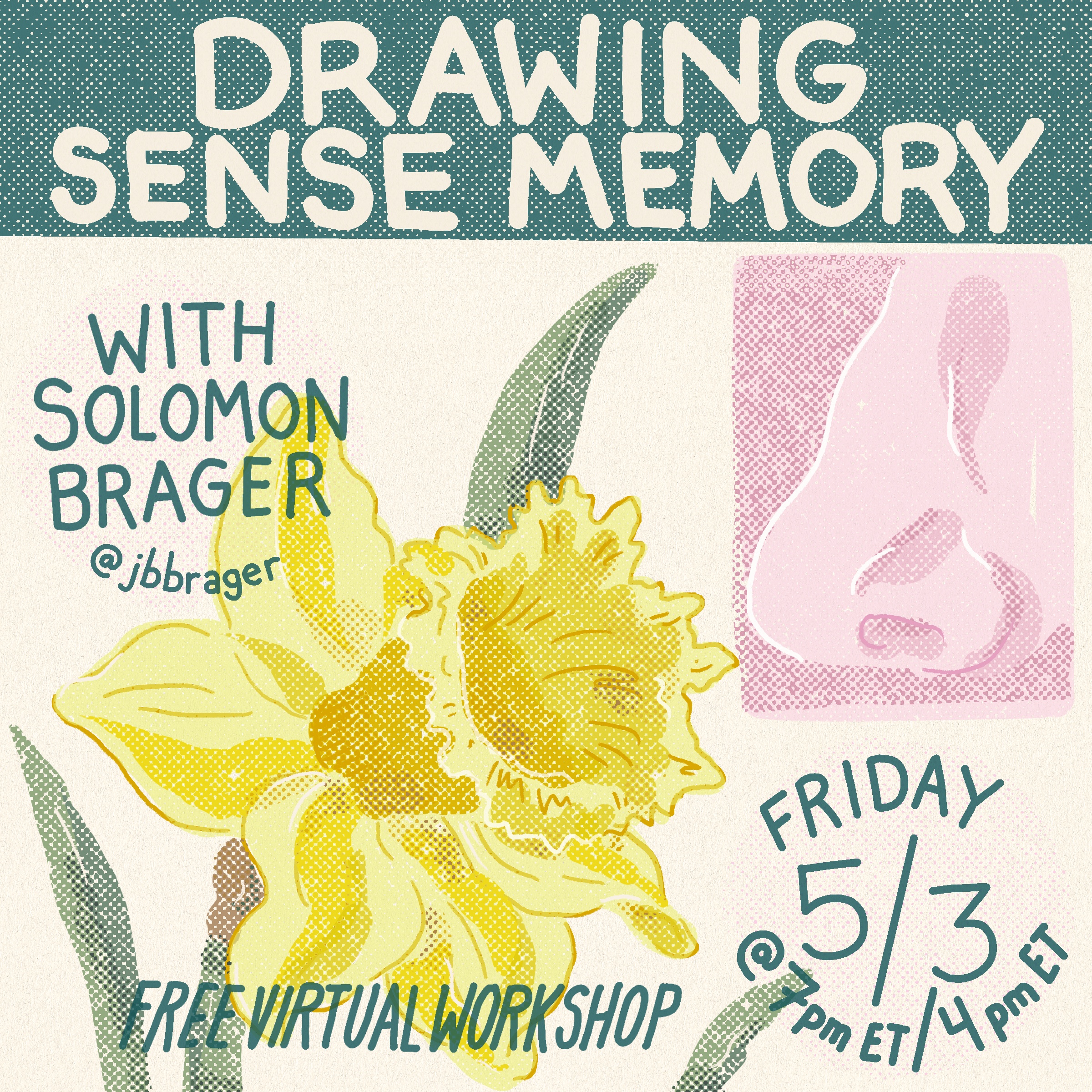 Promo graphic reading “Drawing Sense Memory with Solomon Brager @jbbrager Free Virtual Workshop Friday 5/3 @7pm ET / 4pm PT” A human nose highlighted in pink is sniffing a yellow daffodil; they are composed of half-tone textures.