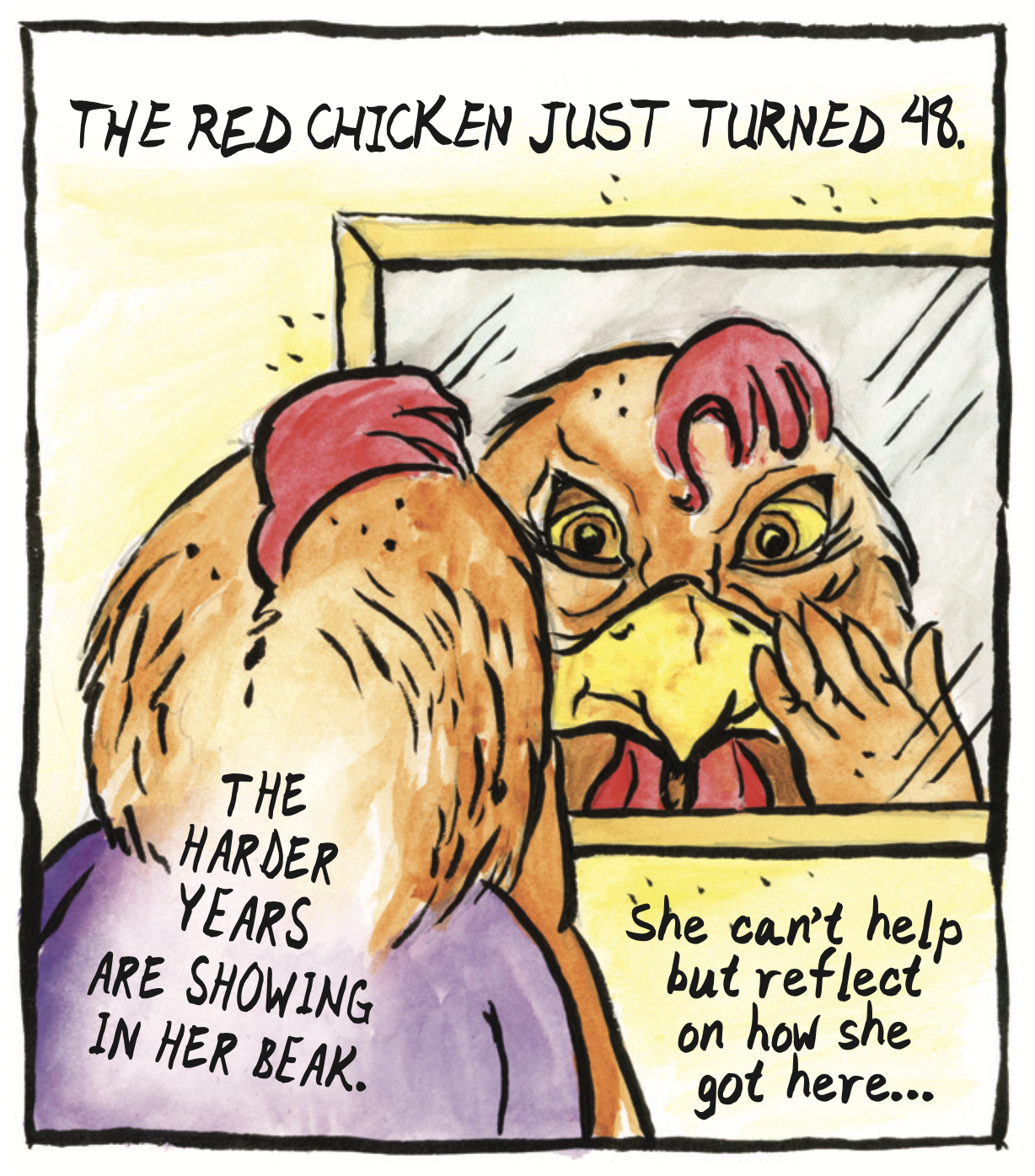 â€œThe red chicken just turned 48. The harder years are showing in her beak. She canâ€™t help but reflect on how she got hereâ€¦â€ An anthropomorphic red chicken is looking at her reflection in the mirror, touching her eyebags with dismay.