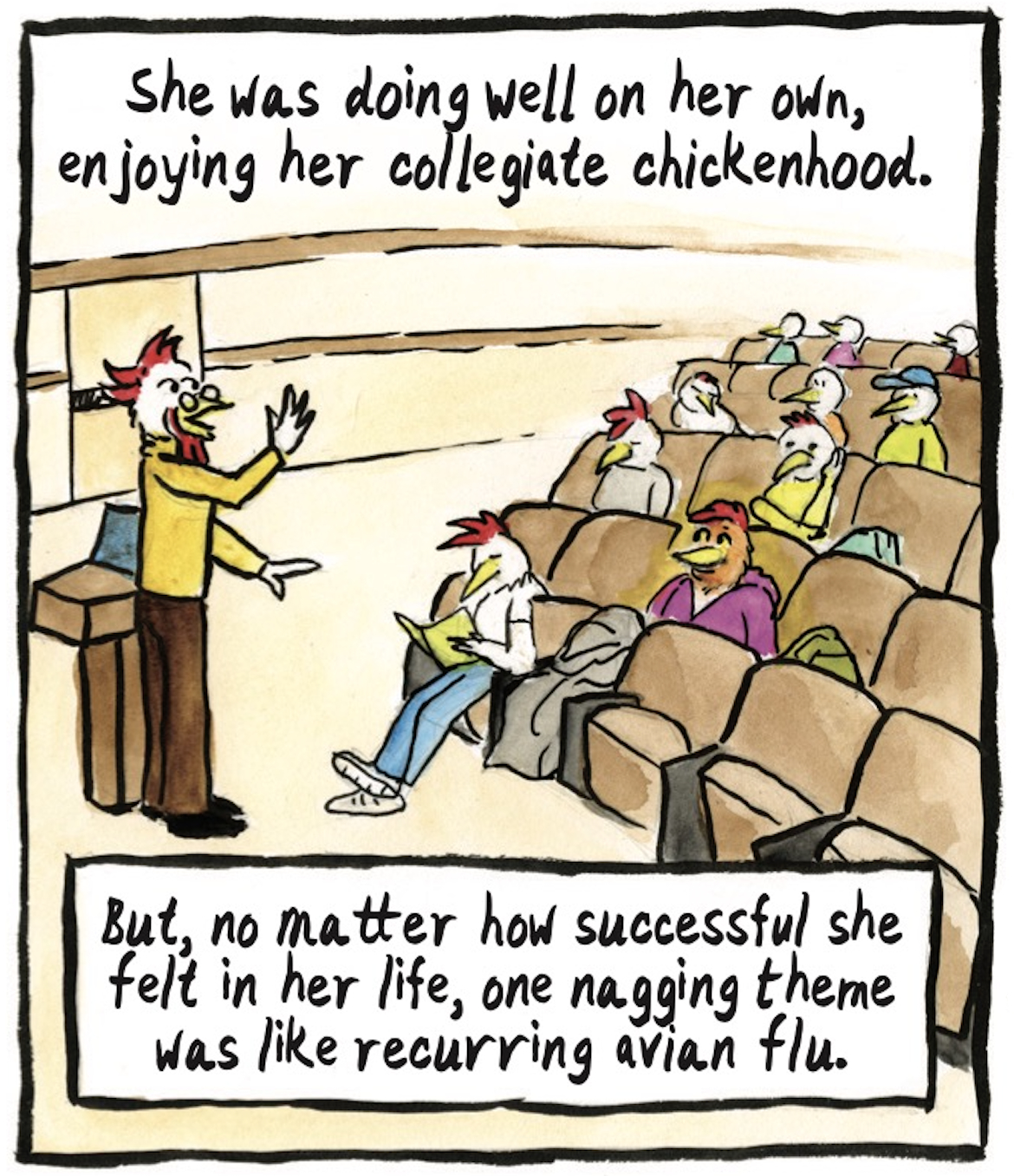 â€œShe was doing well on her own, enjoying her collegiate chickenhood. But, no matter how successful she felt in her life, one nagging theme was like recurring avian flu.â€ The red hen sits in a lecture hall listening to her professor.