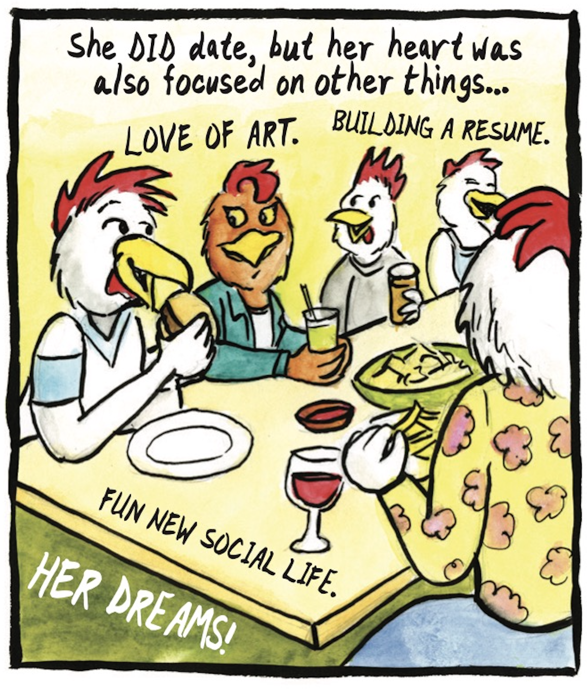â€œShe DID date, but her heart was also focused on other thingsâ€¦ Love of art. Building a resume. Fun new social life. Her dreams!â€ The red hen is happily surrounded by friends eating and drinking at a dinner table. 