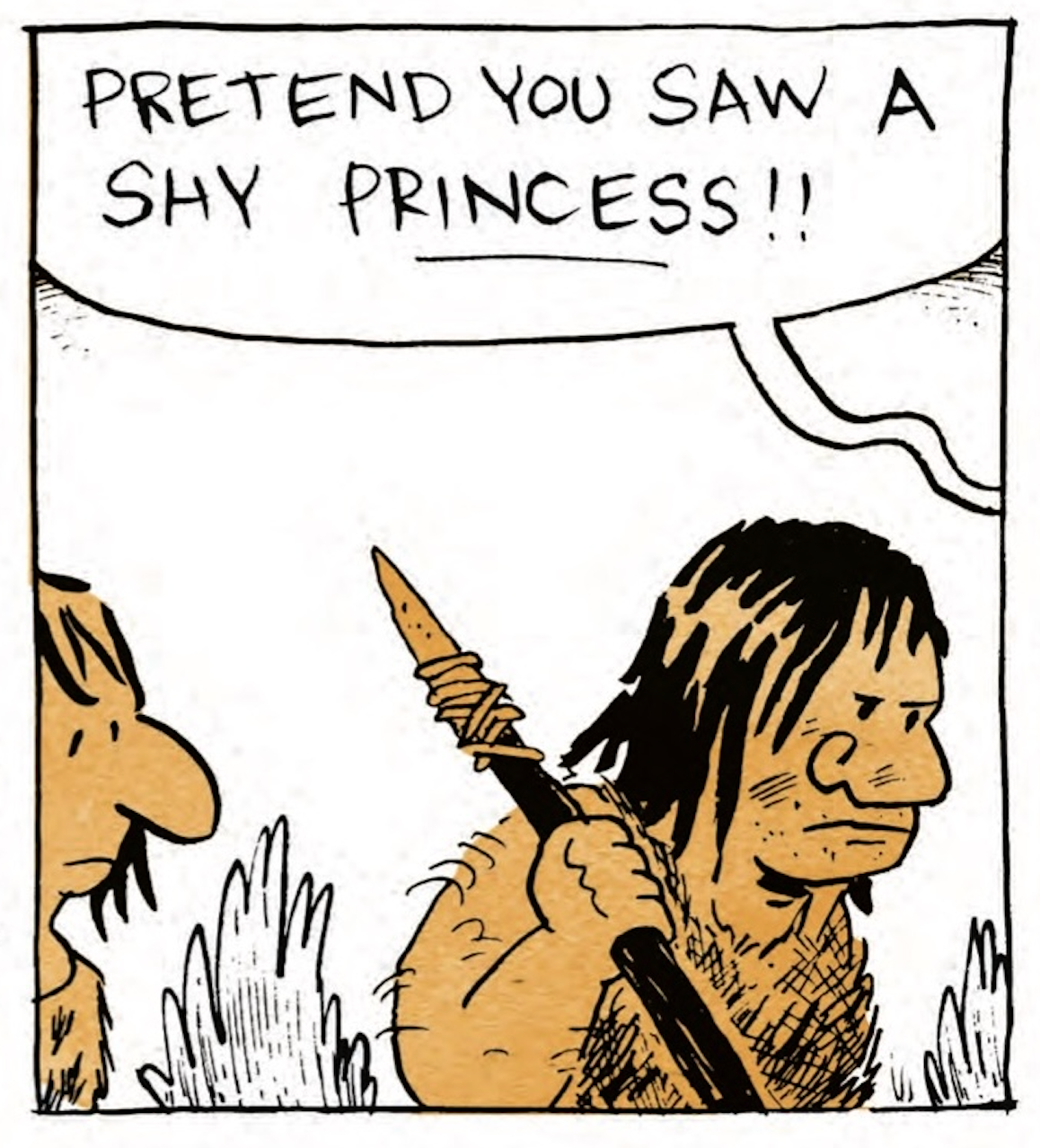 Cave people look on unamused as B continues, â€œPretend you saw a shy PRINCESS!â€
