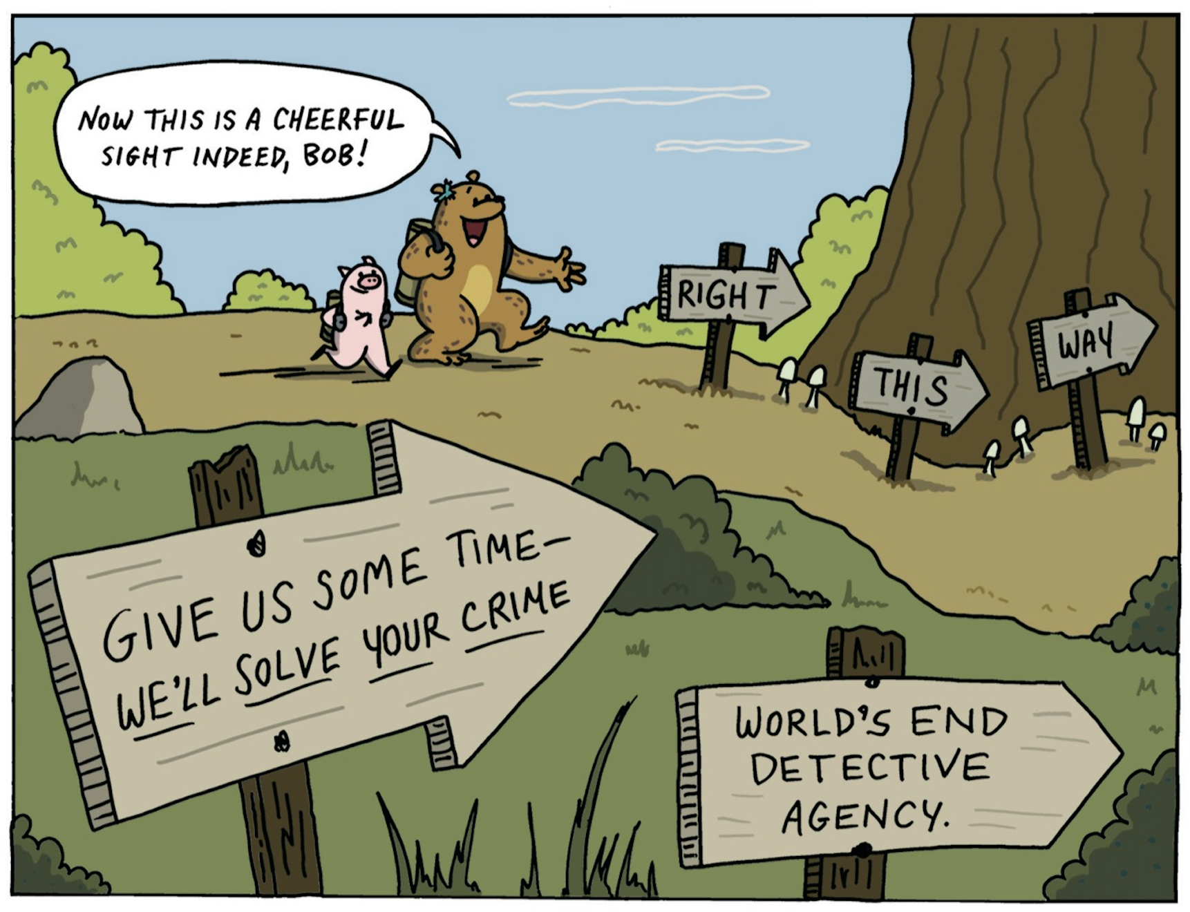 "Now this is a cheerful sight indeed, Bob!' An anthropomorphic bear and pig are walking along a woodsy path following signs that say "Right this way," "Give us some timeâ€”we'll solve your crime," and the title, "World's End Detective Agency."