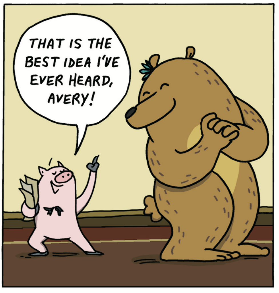 The pig says, "That is the best idea I've ever heard, Avery!"