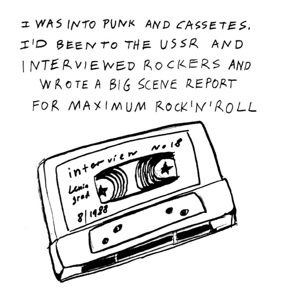 “I was into punk and cassettes. I’d been to the USSR and interviewed rockers and wrote a big scene report for maximum rock ’n’ roll.”