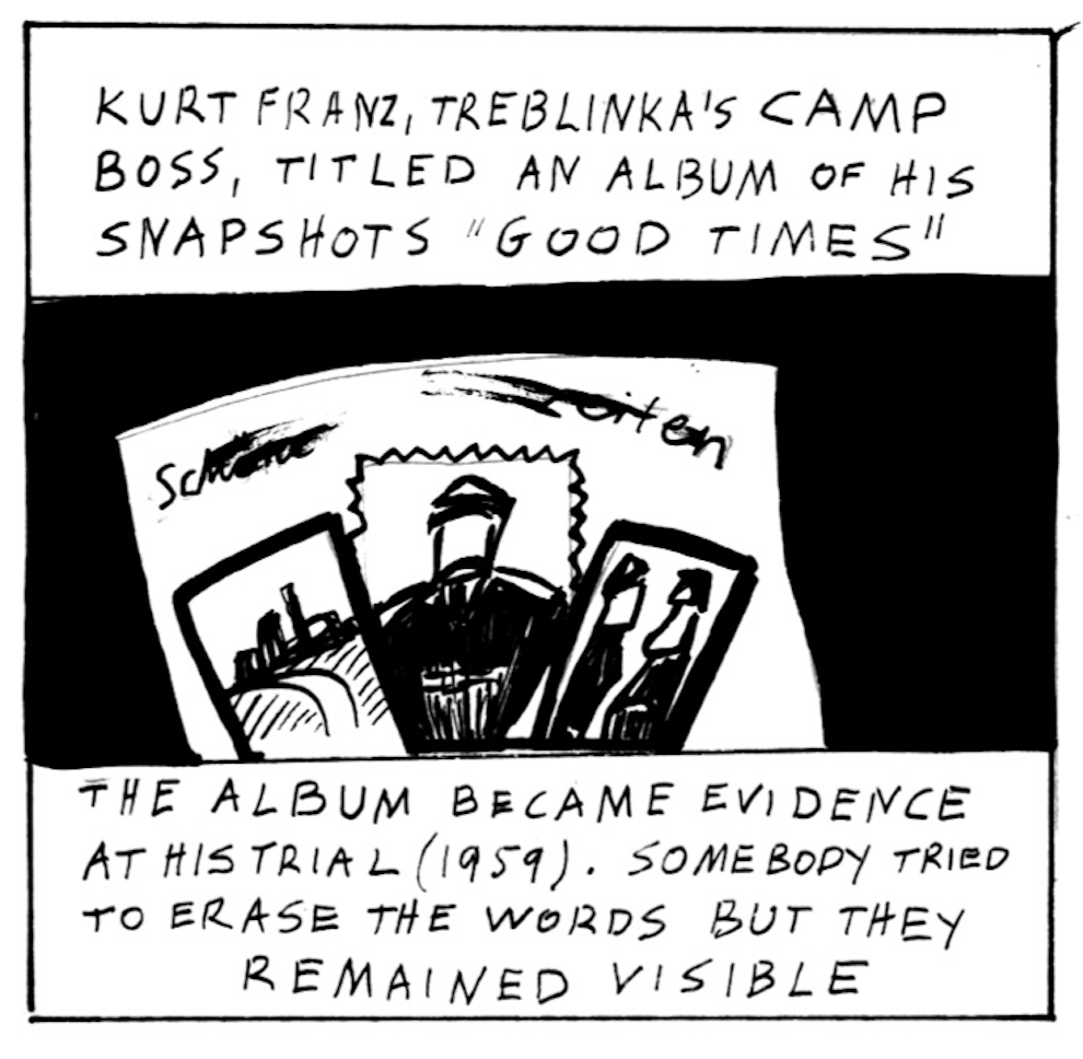 “Kurt Franz, Treblinka’s camp boss. titled an album of his snapshots ‘Good Times.’ The album became evidence at his trial (1959). Somebody tried to erase the words but they remained visible.”