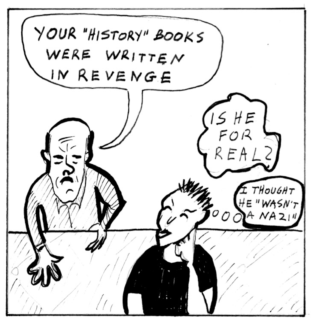 Helmut continues, â€œYour â€˜historyâ€™ books were written in revenge.â€ Michaela thinks, â€œIs he for real? I thought he â€˜wasnâ€™t a Nazi.â€™â€