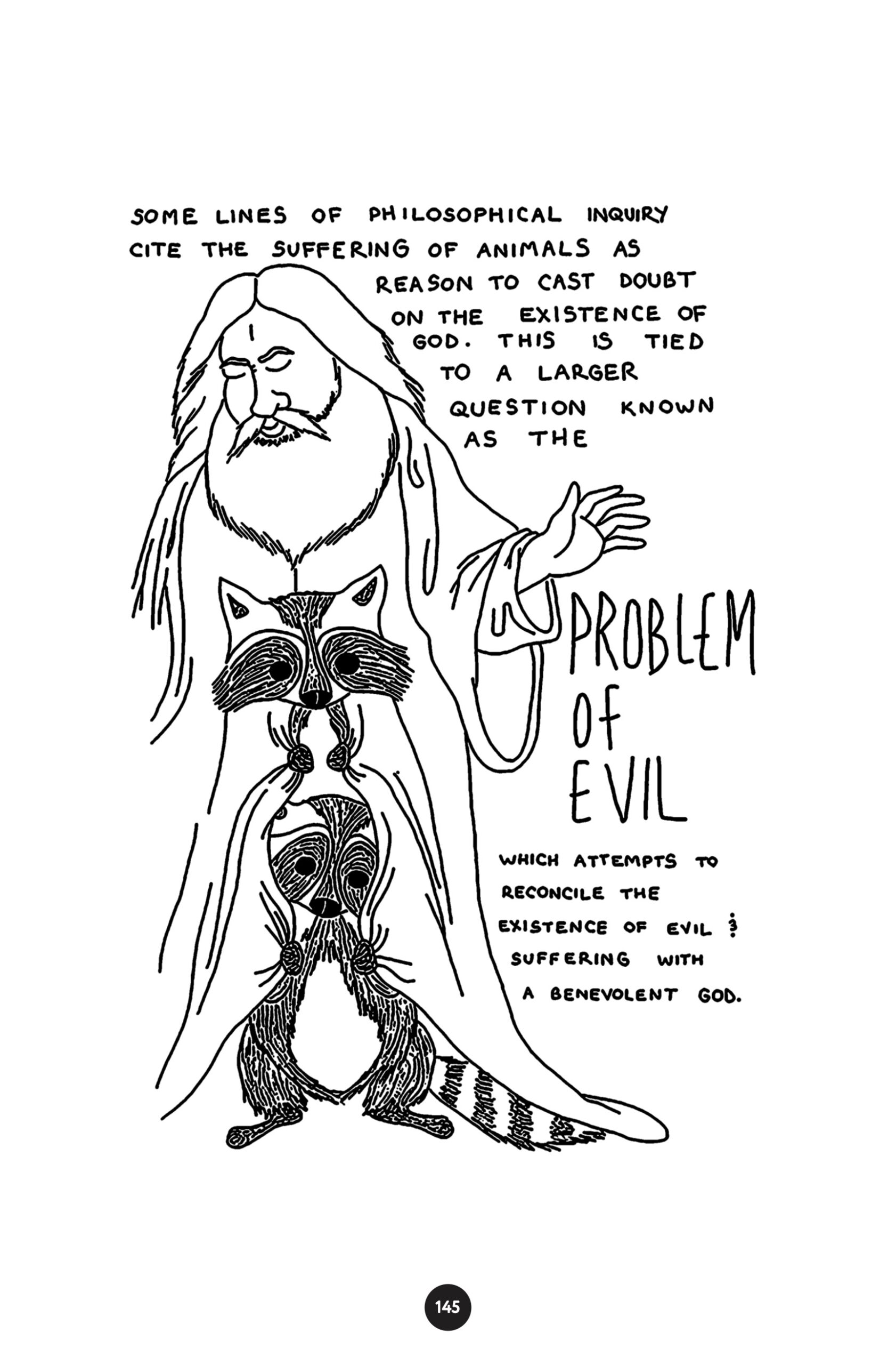 â€œSome lines of philosophical inquiry cite the suffering of animals as reason to cast doubt on the existence of God. This is tied to a larger question known as the Problem of Evil, which attempts to reconcile the existence of evil & suffering with a benevolent god.â€ Two raccoons, one on the otherâ€™s shoulders, try to hide within the robes of a God figure with a full white beard and long hair.