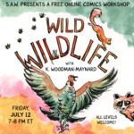 "SAW Presents a Free Online Comics Workshop: Wild Wildlife with K. Woodman-Maynard, Friday July 12 7-8pm ET, All levels welcome"
