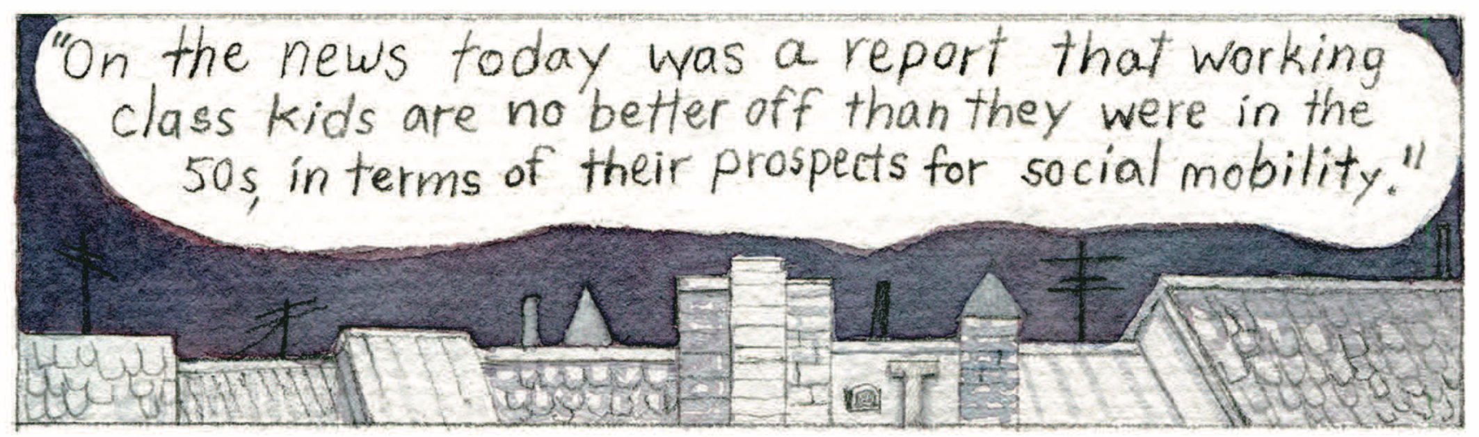 “‘On the news today was a report that working class kids are no better off than they were in the 50s, in terms of their prospects for social mobility.’”