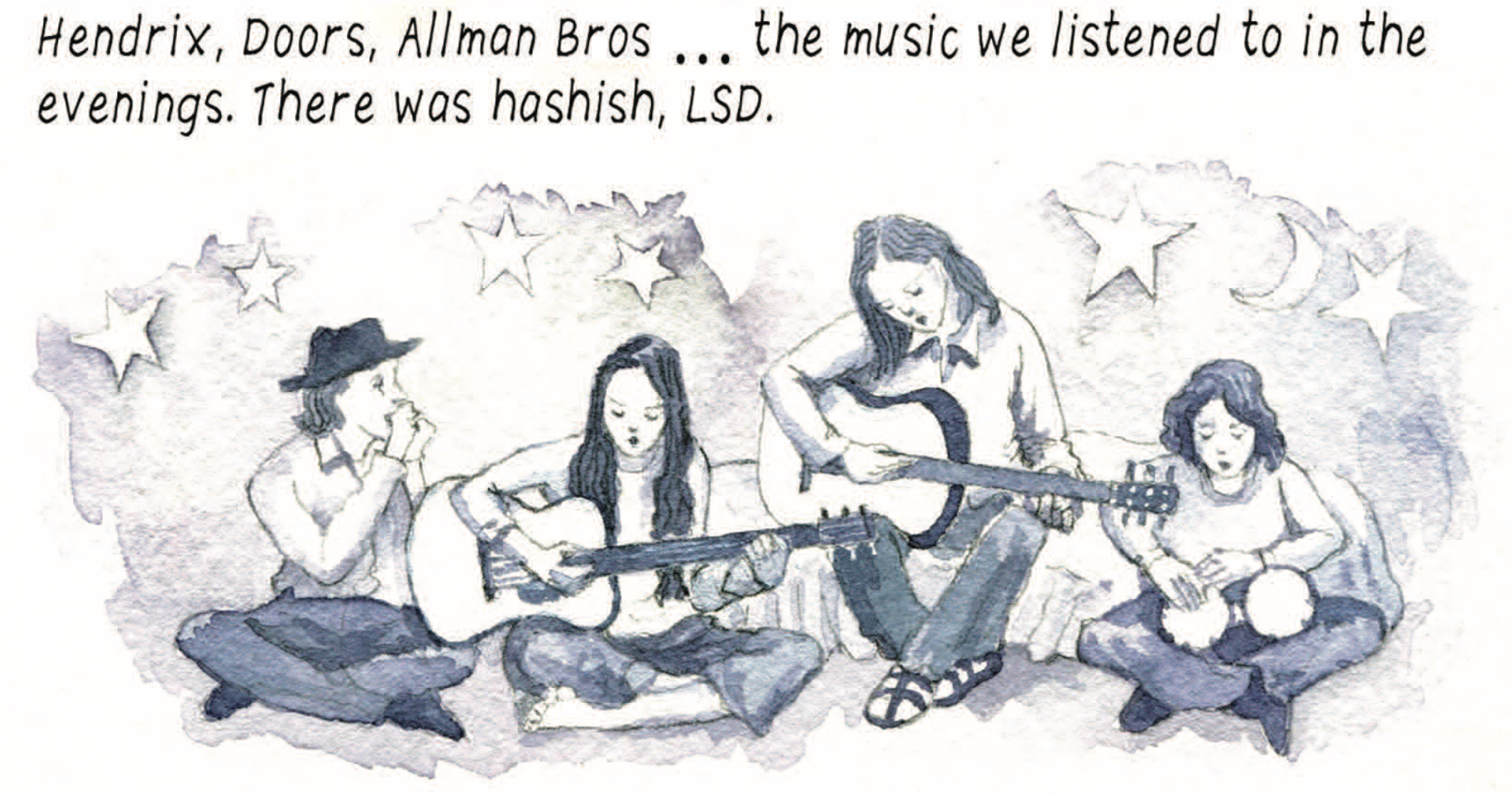 â€œHendrix, Doors, Allman Brosâ€¦the music we listened to in the evenings. There was hashish, LSD.â€ Four young people sit playing music (a harmonica, two guitars, bongo drums) together. Stars and moon decorate the background. 