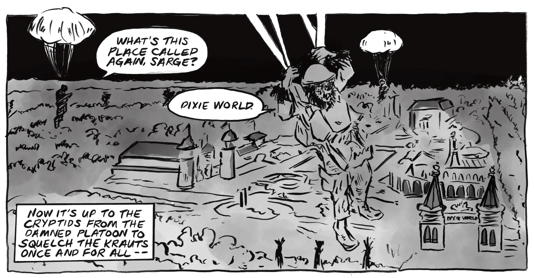 Parachuting figures are dwarfed by a landscape marked with colonial architecture. â€œWhatâ€™s this place called again, Sarge? â€œDixie World.â€ Narration: â€œNow itâ€™s up to the Cryptids from the Damned Platoon to squelch the krauts once and for allâ€”â€œ