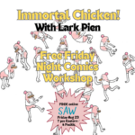 "Immortal Chicken! with Lark Pien: Free Friday Night Comics Workshop - Free online at SAW, Friday Aug 23, 7pm Eastern, 4pm Pacific" A chicken person moves across the graphic in different body positions