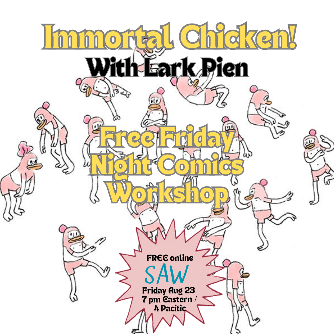 "Immortal Chicken! with Lark Pien: Free Friday Night Comics Workshop - Free online at SAW, Friday Aug 23, 7pm Eastern, 4pm Pacific"
A chicken person moves across the graphic in different body positions