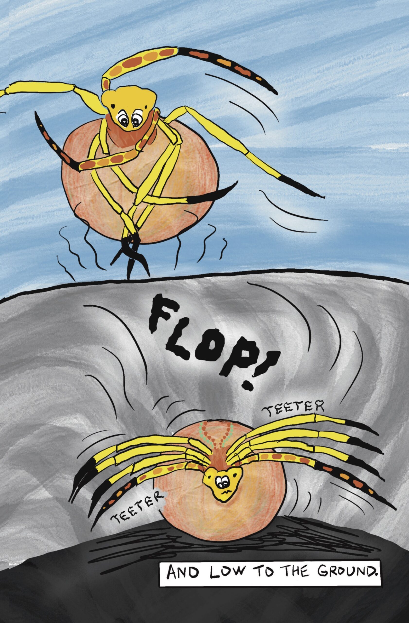 Spiderâ€™s legs get twisted up and they fall over with a FLOP! They continue, â€œAnd low to the ground.â€