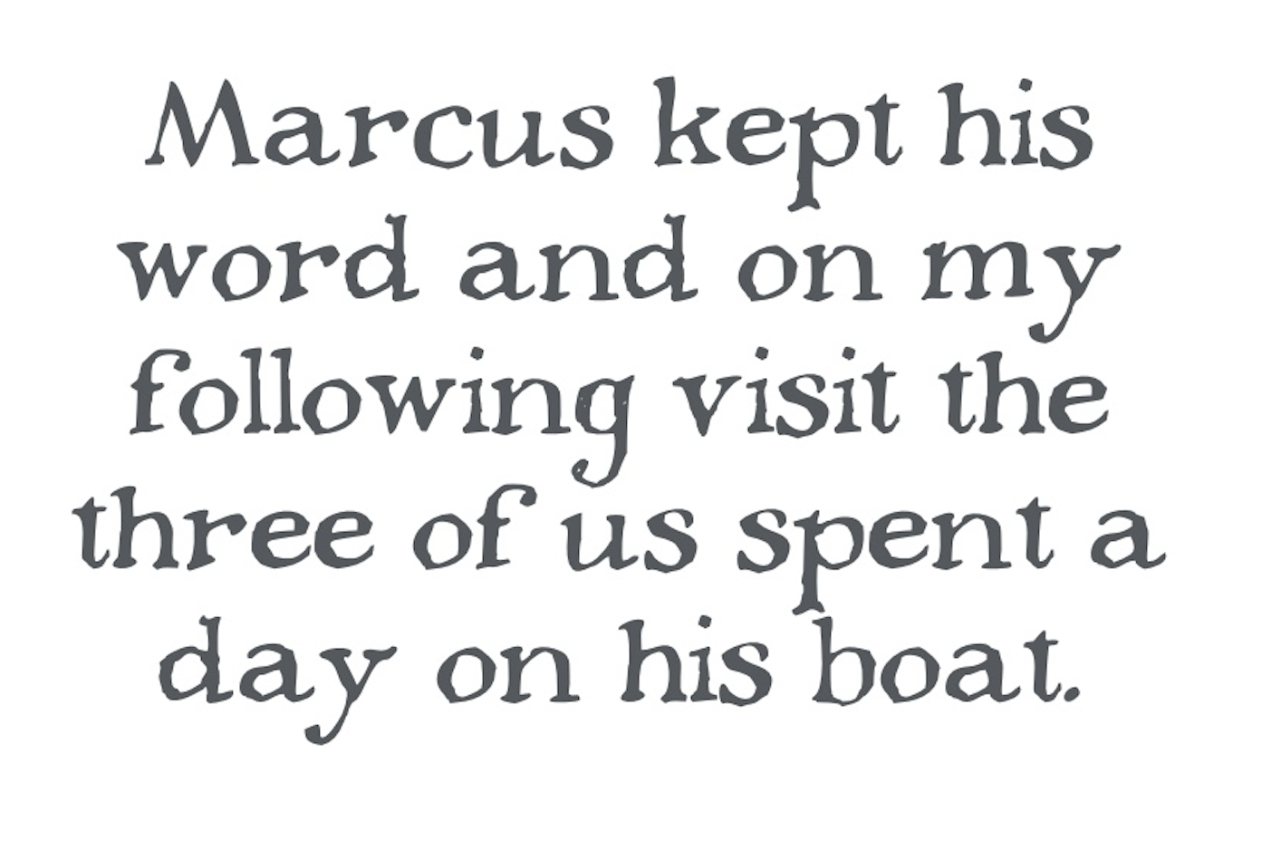 â€œMarcus kept his word and on my following visit the three of us spent a day on his boat.â€