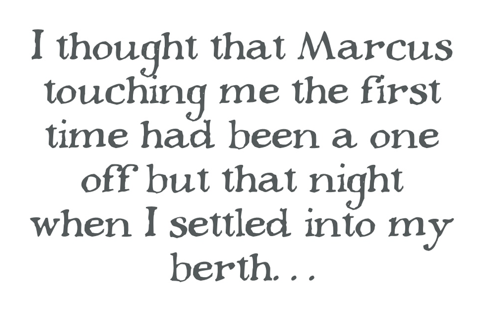 â€œI thought that Marcus touching me the first time had been a one off but that night when I settled into my berthâ€¦â€