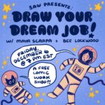 "SAW Presents: Draw Your Dream Job! with Maya Scarpa & Bee Lockwood. Friday, December 6 @ 7 pm EST, a free comic workshop!"