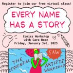 "Every Name Has a Story: comics workshop with Cara Bean, Friday, January 3rd, 2025. Hosted by SAW"