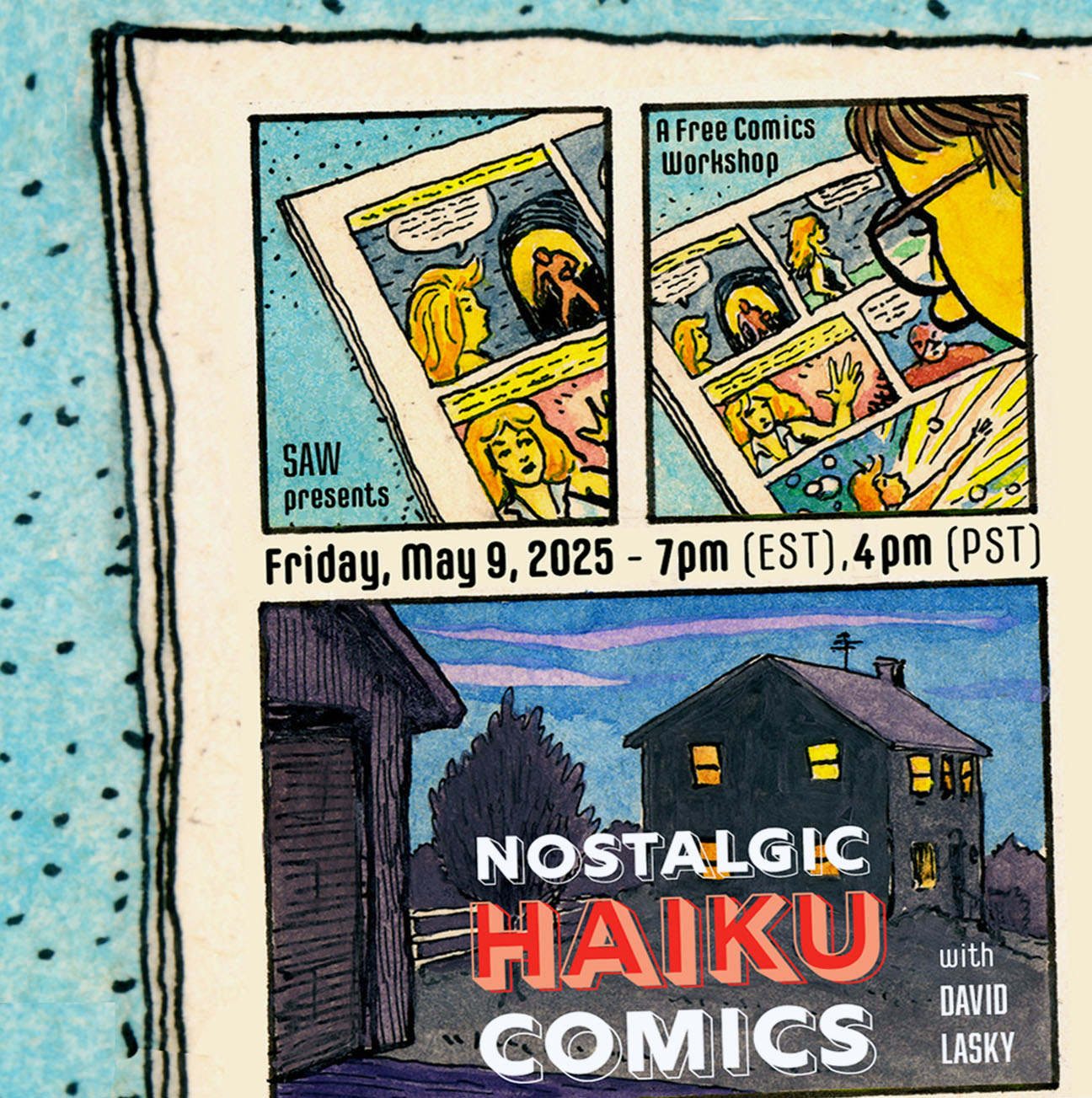 "SAW presents a free comics workshop Friday, May 9, 2025 - 7pm EDT 4pm PDT: Nostalgic Haiku Comics with David Lasky"