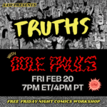 "SAW Presents: Truths with Cole Pauls. Fri Feb 20 7pm ET/4pm PT. Free Friday Night Comics Workshop."