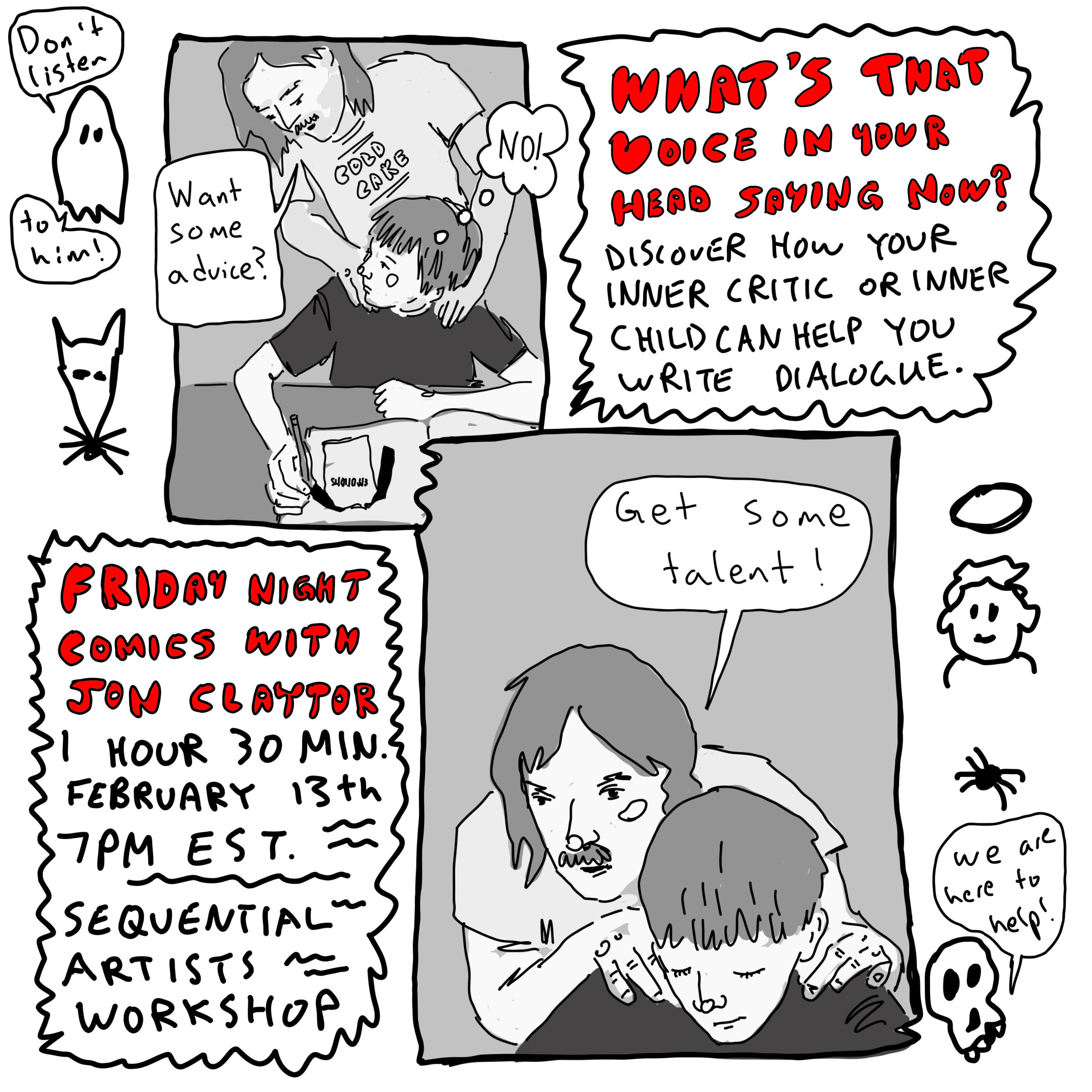 "What's the voice in your head saying now? Discover how your inner critic or inner child can help you write dialogue. Friday Night Comics with Jon Claytor. 1 hour 30 min. February 13th 7pm EST. Sequential Artists Workshop"