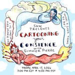 "SAW presents Cartooning your Conscience with Summer Pierre Friday, April 17, 2026 7pm EDT 4pm PDT" an angel saying "What a good thing to do!" and a devil saying "You know you want to!"