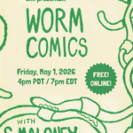 "SAW presents Worm Comics Friday May 1 2026 4pm PDT / 7pm EDT free online with S Maloney"