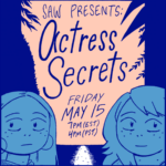 "SAW presents Actress Secrets Friday May 15 7pm EDT 4pm PDT"