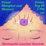 "Visual Metaphor and Memory friday aug 28 7pm edt Normandie Luscher Acevedo"