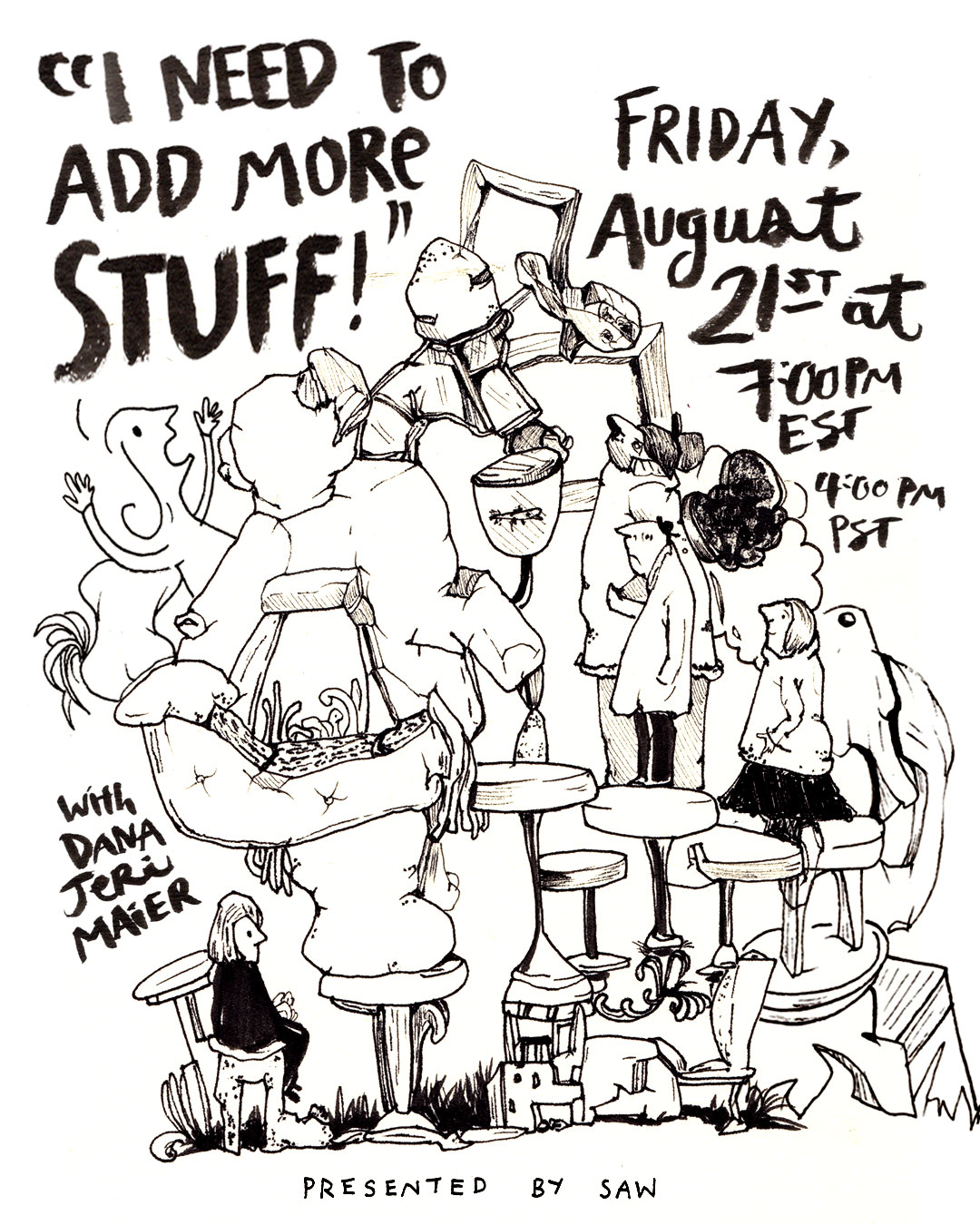 "'I need to add more stuff' Friday August 21st at 7pm edt 4pm pdt with Dana Jeri Maier presented by saw"